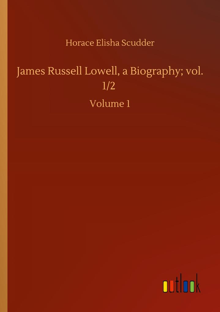 James Russell Lowell a Biography; vol. 1/2