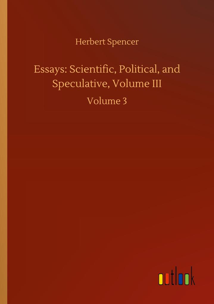 Essays: Scientific Political and Speculative Volume III