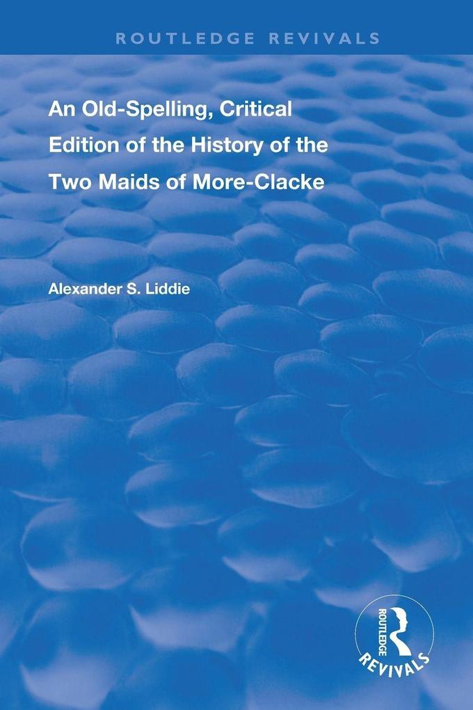 An Old-Spelling Critical Edition of The History of the Two Maids of More-Clacke