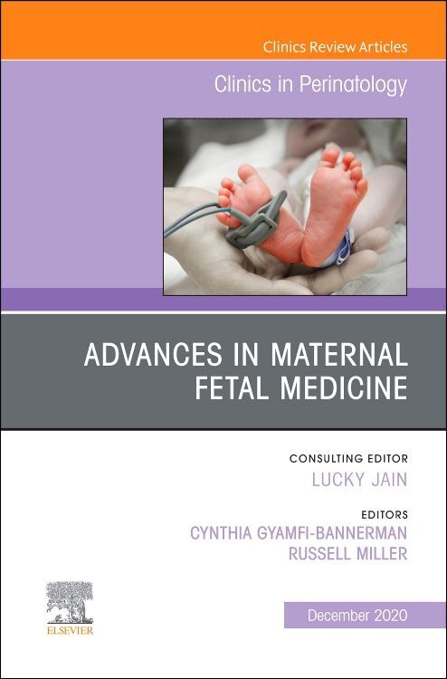 Advances in Maternal Fetal Medicine an Issue of Clinics in Perinatology