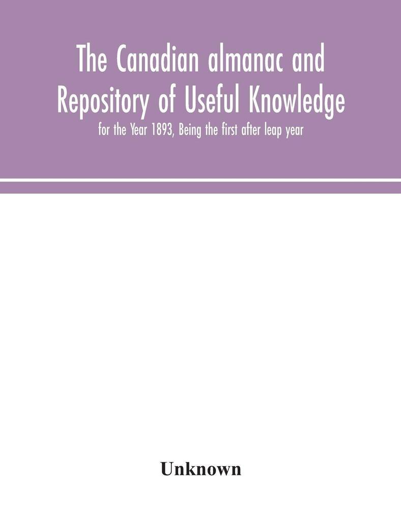 The Canadian Almanac And Repository Of Useful Knowledge For The Year 1893 Being The First After Leap Year