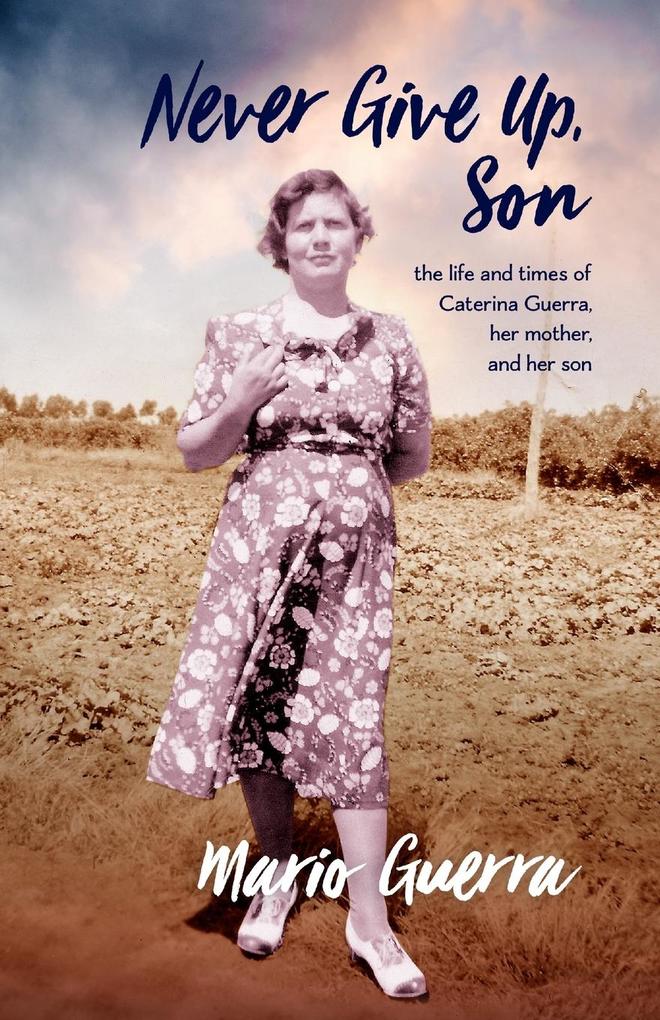 Never Give Up Son: the life and times of Caterina Guerra her mother and her son