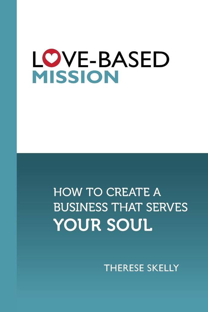 Love-Based Mission: How to Create a Business That Serves Your Soul
