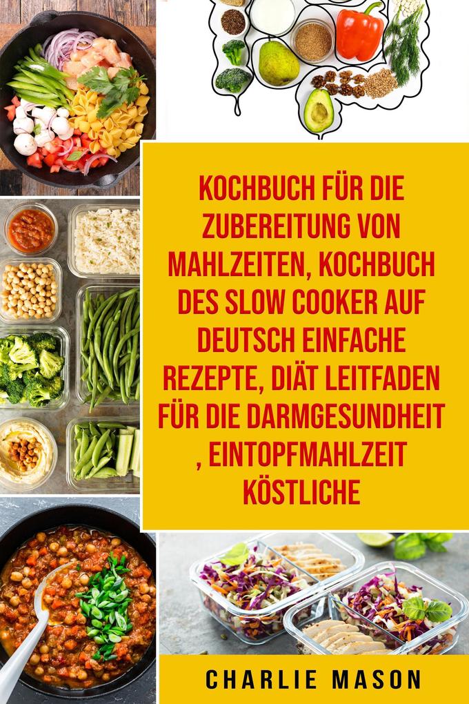 Kochbuch für die Zubereitung von Mahlzeiten & Kochbuch des Slow Cooker Auf Deutsch Einfache Rezepte & Diät Leitfaden für die Darmgesundheit & Eintopfmahlzeit Köstliche