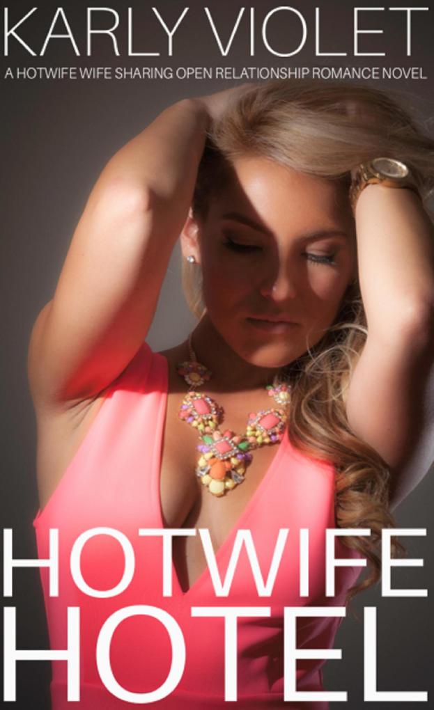 Hotwife Hotel - A Hotwife Wife Sharing Open Relationship Romance Novel