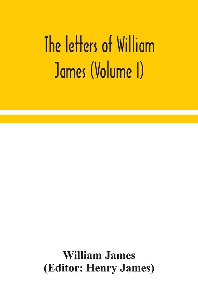 The Letters Of William James (Volume I)