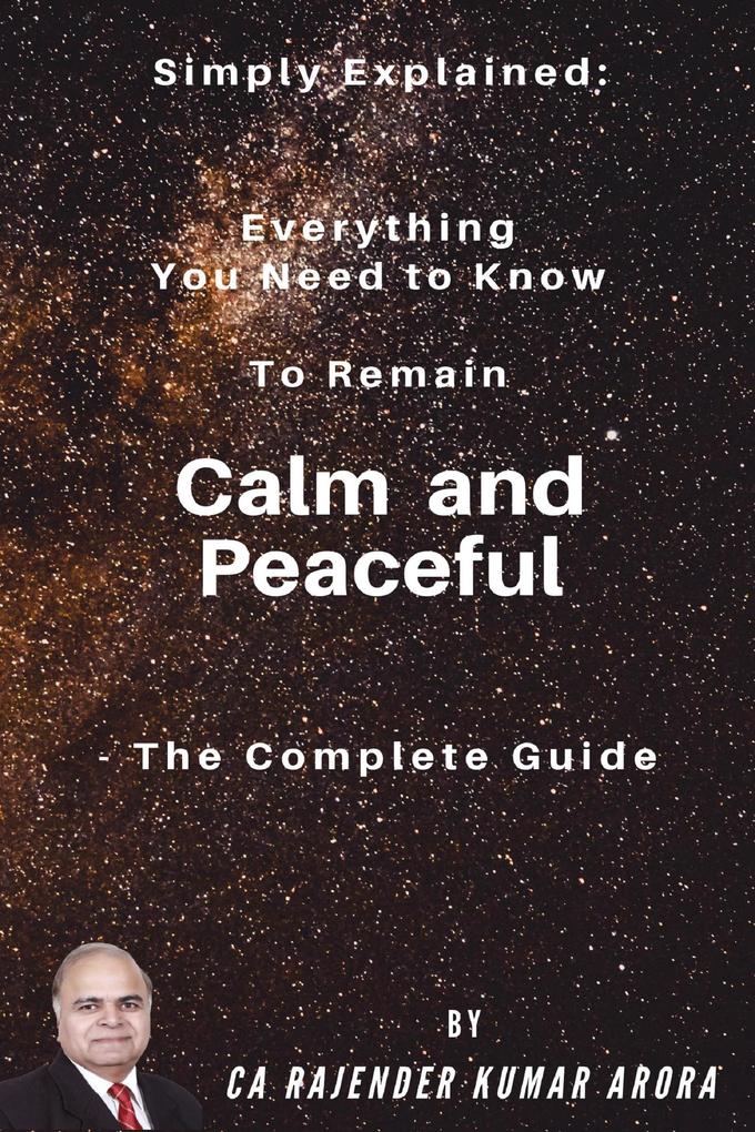 Simply Explained: Everything You Need to Know to Remain Calm and Peaceful - The Complete Guide