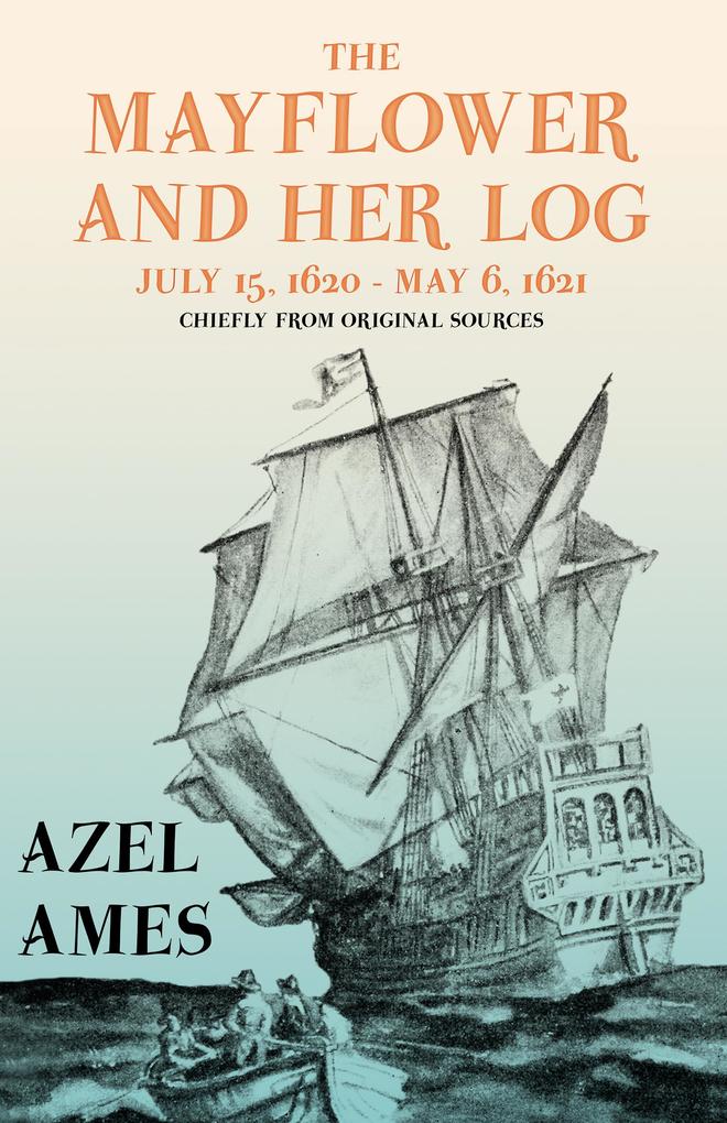 The Mayflower and Her Log - July 15 1620 - May 6 1621 - Chiefly from Original Sources
