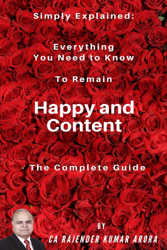 Simply Explained: Everything You Need to Know to Remain Happy and Content - The Complete Guide