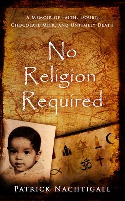 No Religion Required: A Memoir of Faith Doubt Chocolate Milk and Untimely Death