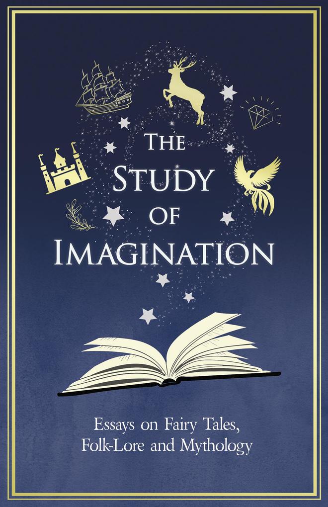 The Study of Imagination - Essays on Fairy Tales Folk-Lore and Mythology