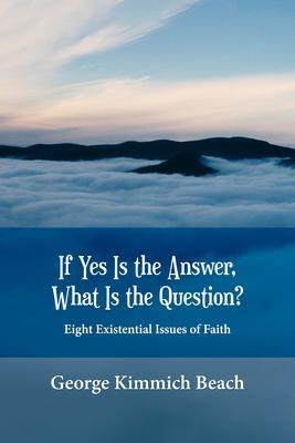 If Yes is the Answer What is the Question? Eight Existential Issues of Faith