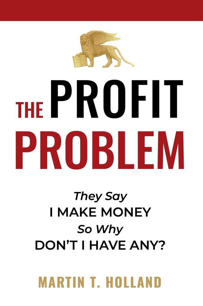 The Profit Problem: They Say I Make Money So Why Don‘t I Have Any?