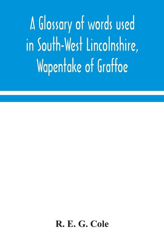 A Glossary Of Words Used In South-West Lincolnshire Wapentake Of Graffoe