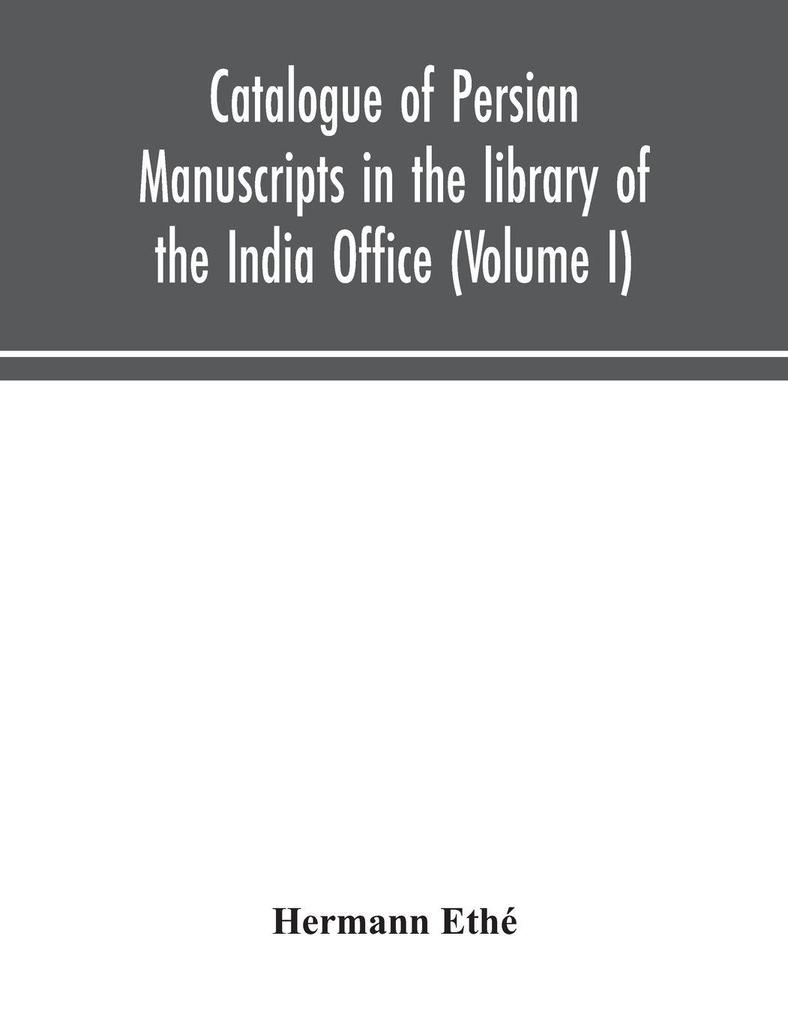 Catalogue Of Persian Manuscripts In The Library Of The India Office (Volume I)