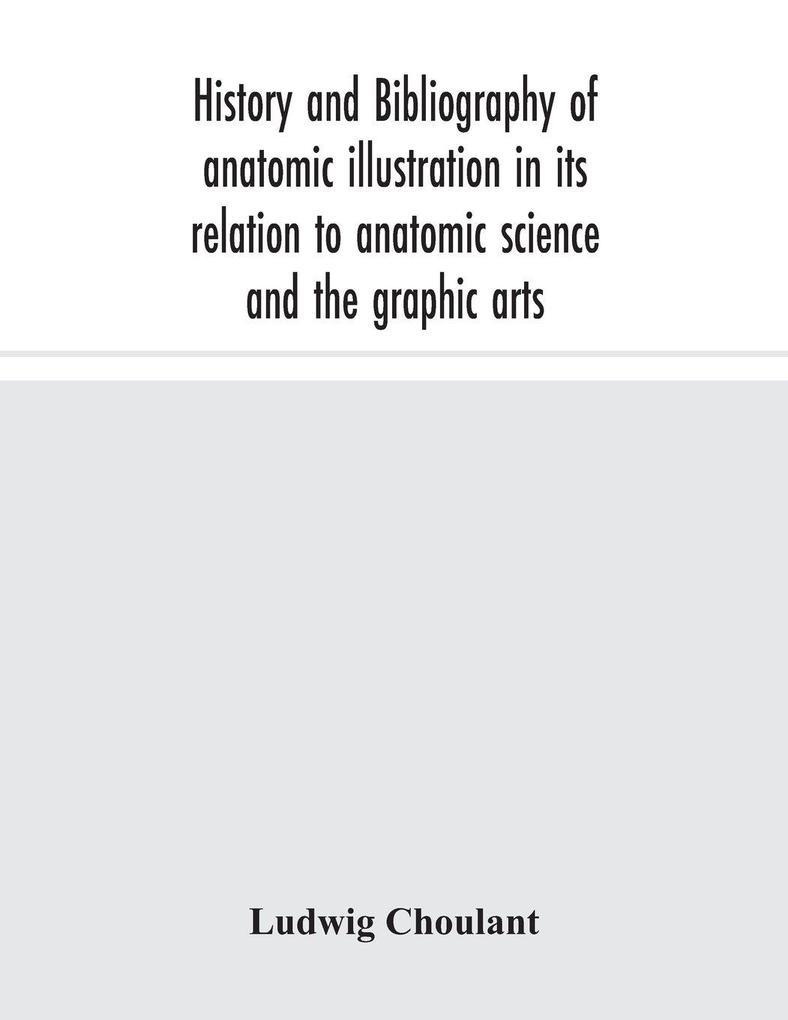 History And Bibliography Of Anatomic Illustration In Its Relation To Anatomic Science And The Graphic Arts