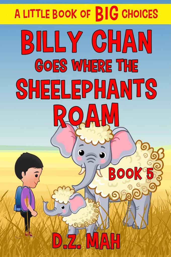Billy Chan Goes Where the Sheelephants Roam: A Little Book of BIG Choices (Billy the Chimera Hunter #5)