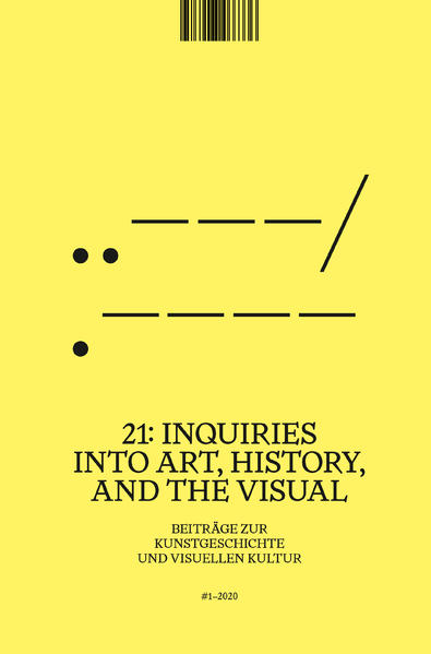 21: Inquiries into Art History and the Visual ‘ Beiträge zur Kunstgeschichte    und visuellen Kultur