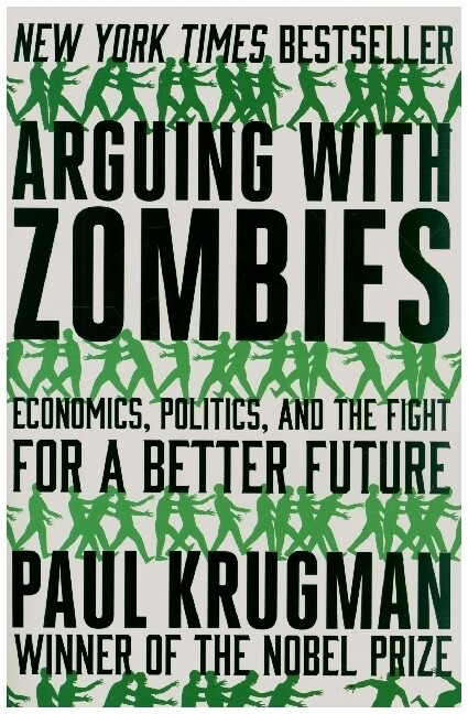 Arguing with Zombies: Economics Politics and the Fight for a Better Future