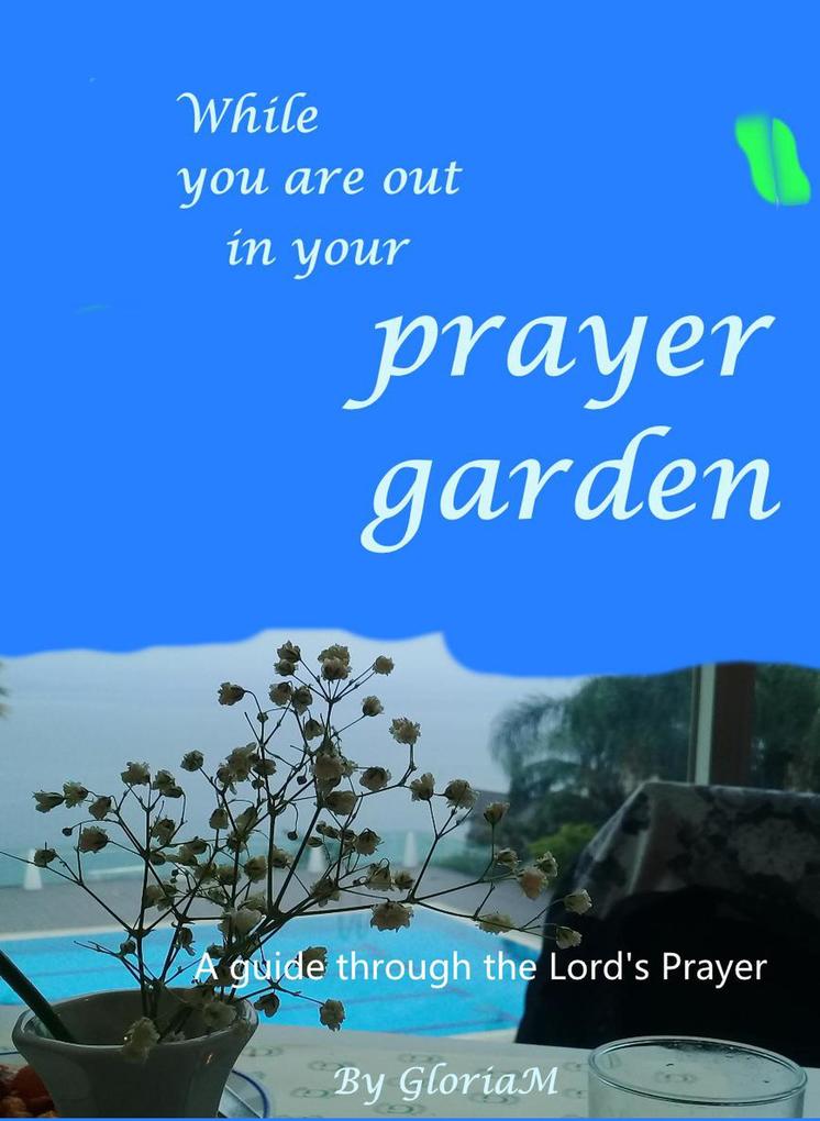 While You Are Out In Your Prayer Garden (how to pray)