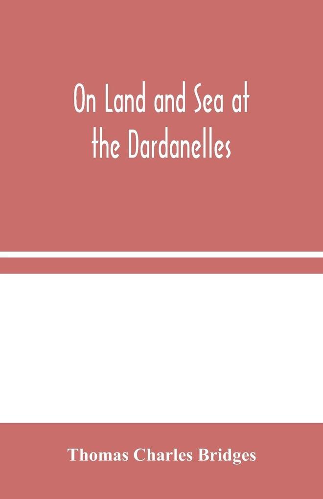 On Land And Sea At The Dardanelles