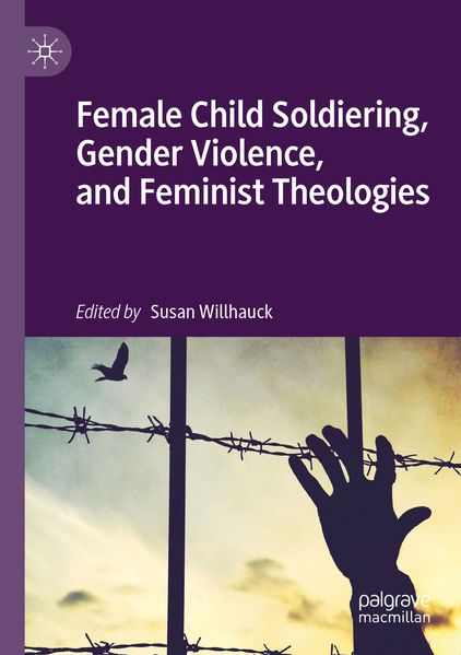 Female Child Soldiering Gender Violence and Feminist Theologies