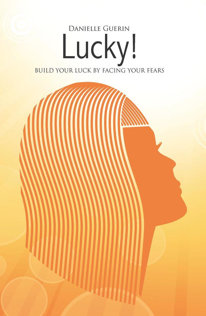 Lucky! Build Your Luck by Facing Your Fears Ebook Edition