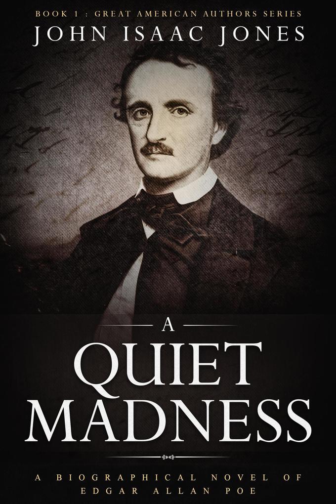 A Quiet Madness: A Biographical Novel of Edgar Allan Poe (Great American Authors #1)