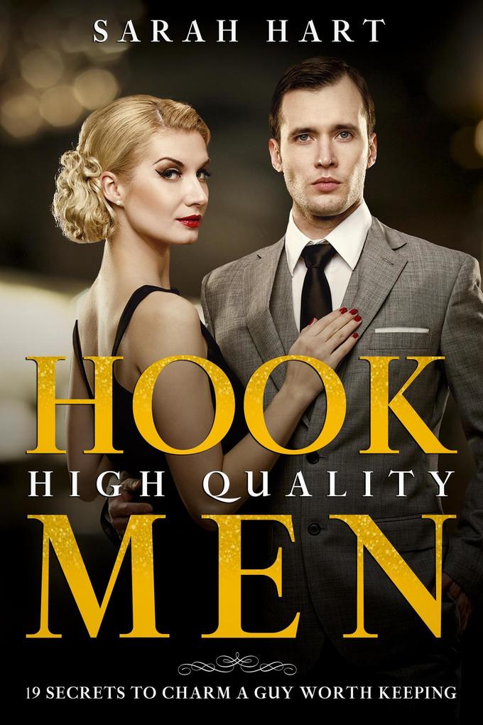 Hook High Quality Men: 19 Secrets To Charm A Guy Worth Keeping