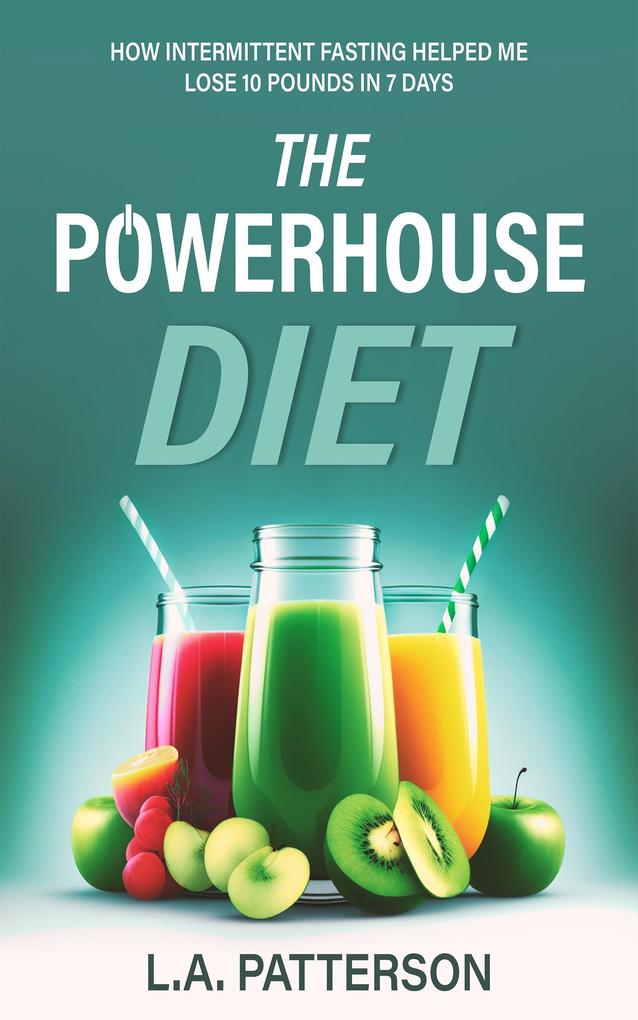 The Powerhouse Diet: How Intermittent Fasting Helped Me Lose 10 Pounds in 7 Days