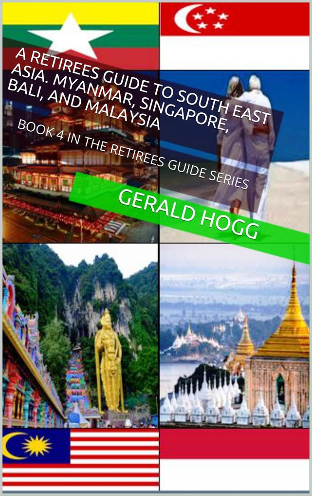 A Retirees Guide to Southeast Asia Myanmar Singapore Bali and Malaysia (The Retirees Travel Guide Series #4)