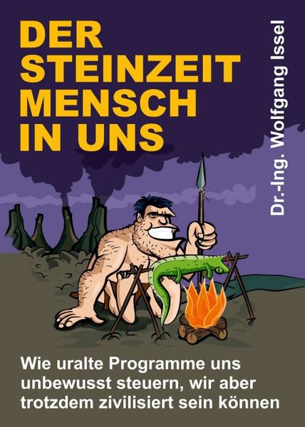 Der Steinzeitmensch in uns - Wie uralte Programme uns unbewusst steuern wir aber trotzdem zivilisiert sein können