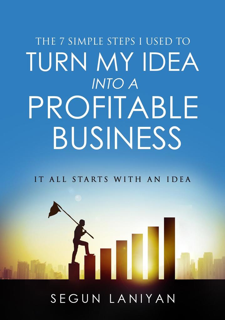 7 Simple Steps I Used To Turn My Idea into a Profitable Business
