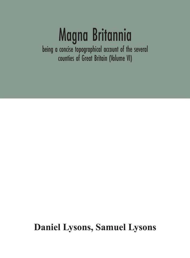 Magna Britannia; being a concise topographical account of the several counties of Great Britain (Volume VI)