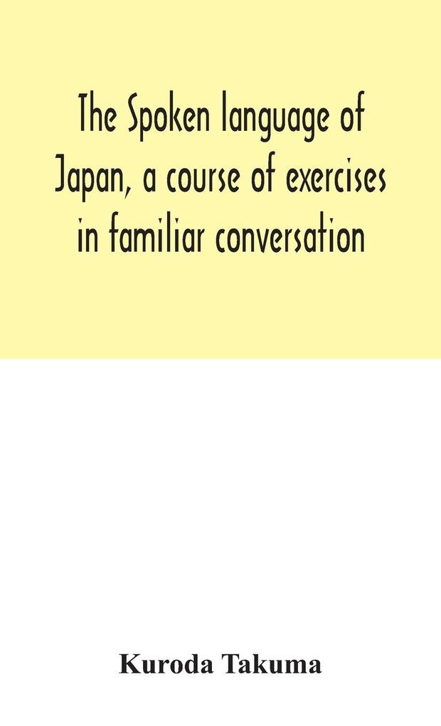 The spoken language of Japan a course of exercises in familiar conversation