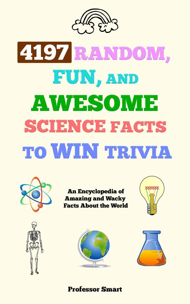 4197 Random Fun and Awesome Science Facts to Win Trivia