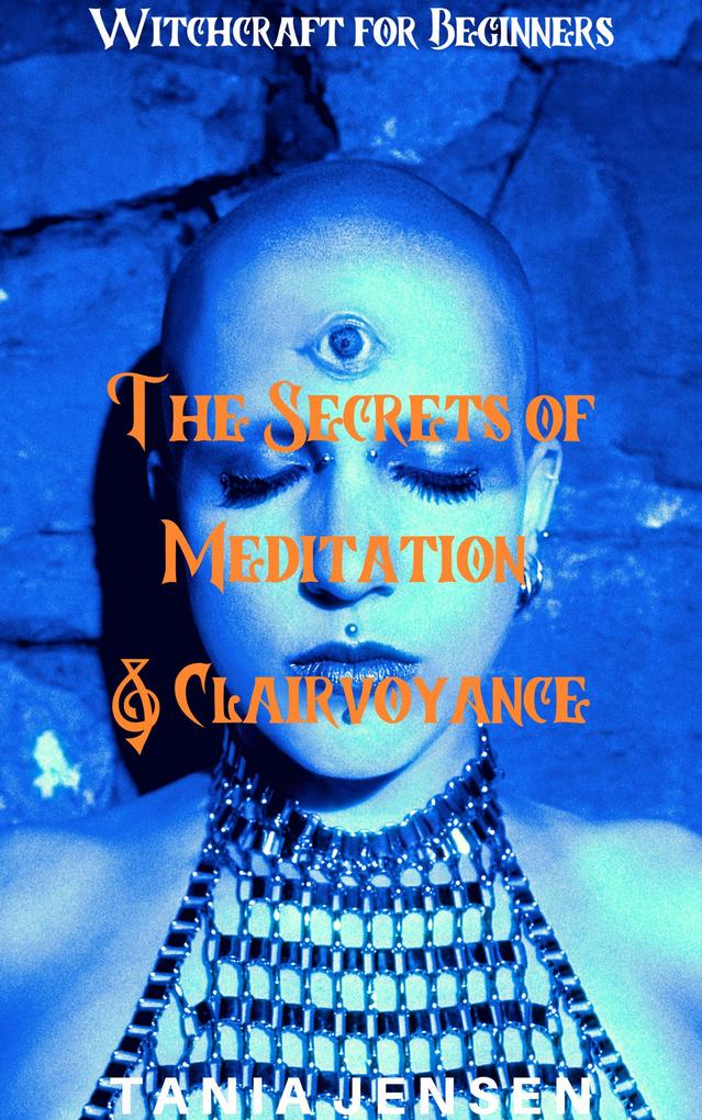 The Secrets of Meditation & Clairvoyance (Witchcraft for Beginners #8)