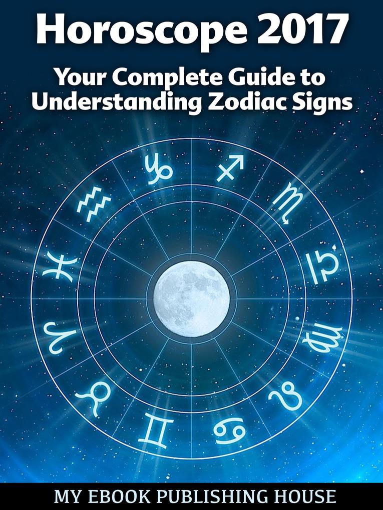 Horoscope 2017: Your Complete Guide to Understanding Zodiac Signs