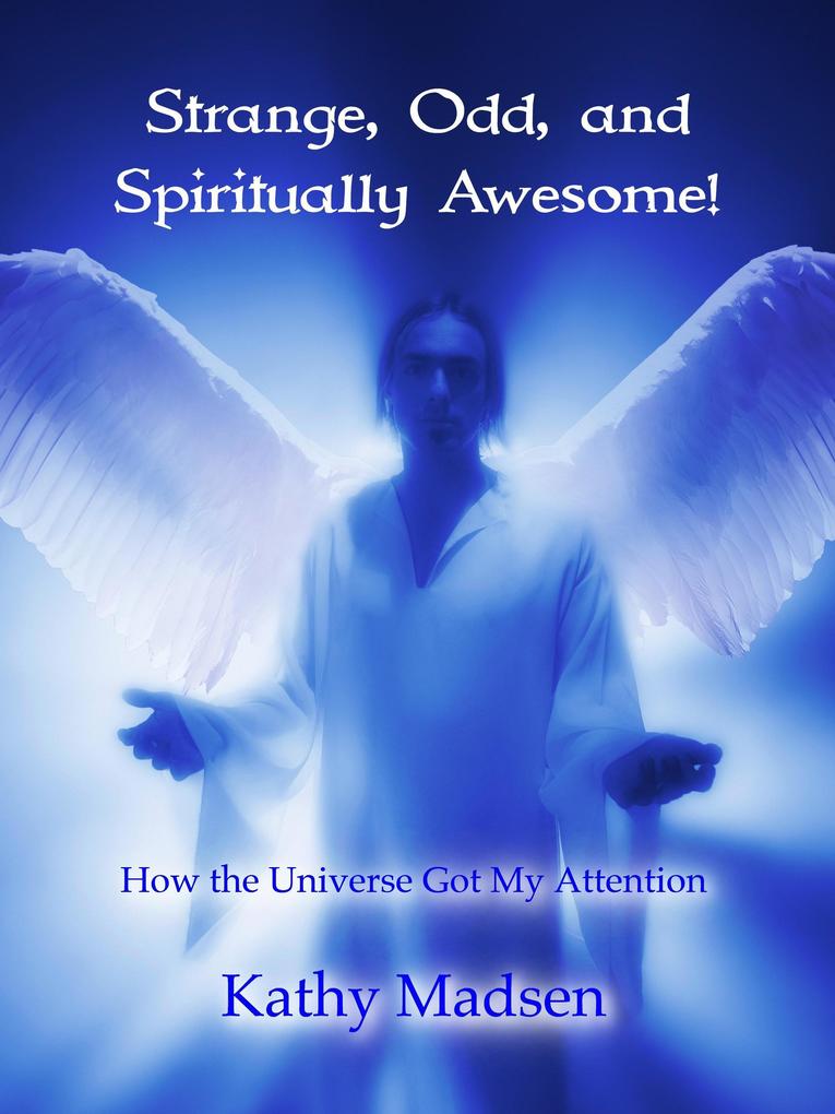 Strange Odd and Spiritually Awesome!: How the Universe Got My Attention (Short Reads Big Messages Series)