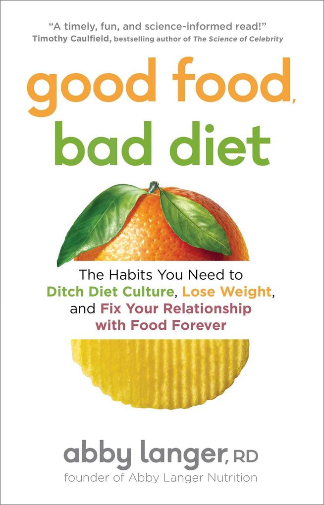 Good Food Bad Diet: The Habits You Need to Ditch Diet Culture Lose Weight and Fix Your Relationship with Food Forever