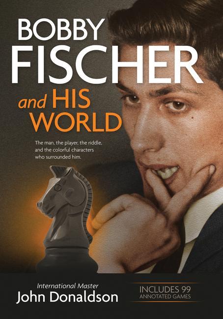 Bobby Fischer and His World: The Man the Player the Riddle and the Colorful Characters Who Surrounded Him.