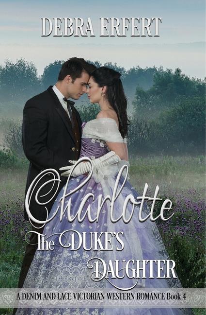 Charlotte; the Duke‘s Daughter: A DENIM AND LACE VICTORIAN WESTERN ROMANCE Book 4