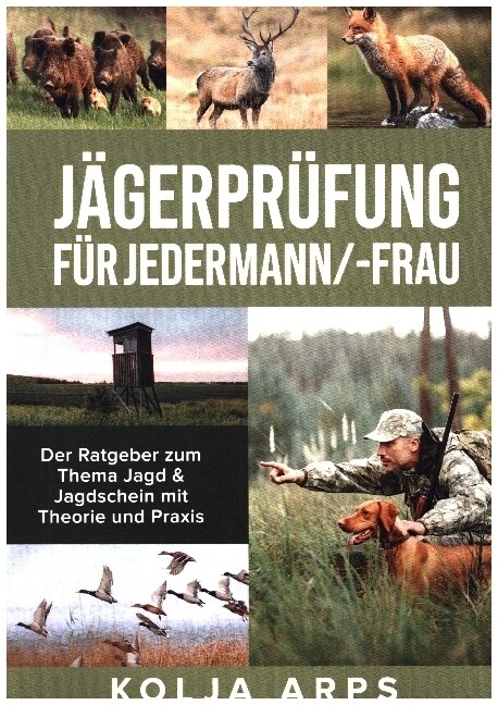 Jägerprüfung für jedermann/-frau - Der Ratgeber zum Thema Jagd & Jagdschein mit Theorie und Praxis