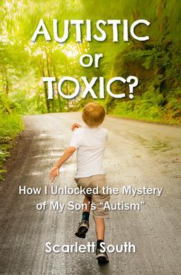 Autistic or Toxic? How I Unlocked the Mystery of My Son‘s Autism