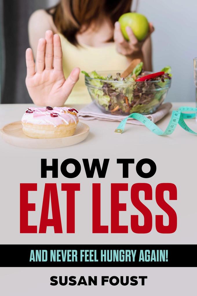 How to Eat Less and Not Feel Hungry