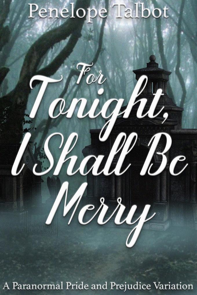 For Tonight I Shall Be Merry: A Paranormal Pride and Prejudice Variation