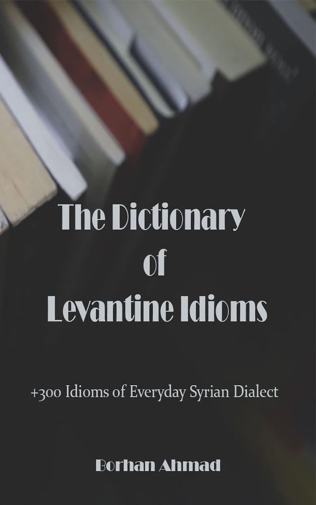 The Dictionary of Levantine Idioms