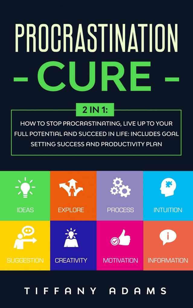 Procrastination Cure: 2 in 1: How To Stop Procrastination Live Up To Your Full Potential And Succeed In Life: Includes Goal Setting Success and Productivity Plan
