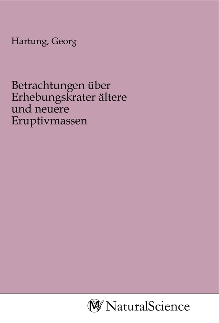 Image of Betrachtungen über Erhebungskrater ältere und neuere Eruptivmassen