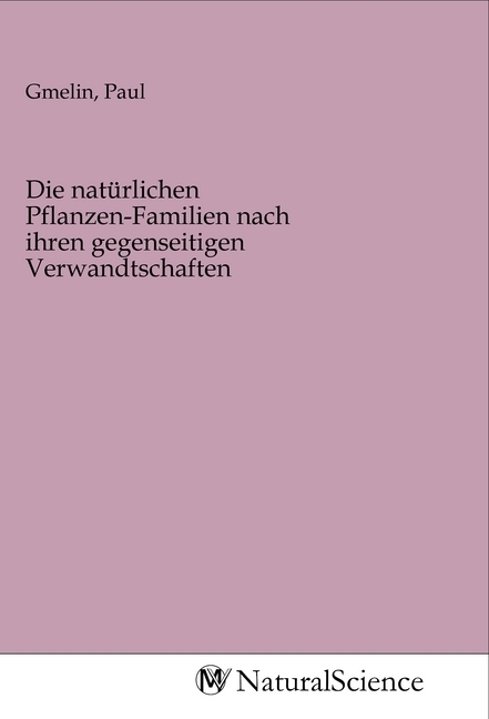 Image of Die natürlichen Pflanzen-Familien nach ihren gegenseitigen Verwandtschaften